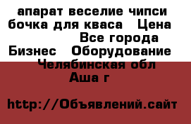 апарат веселие чипси.бочка для кваса › Цена ­ 100 000 - Все города Бизнес » Оборудование   . Челябинская обл.,Аша г.